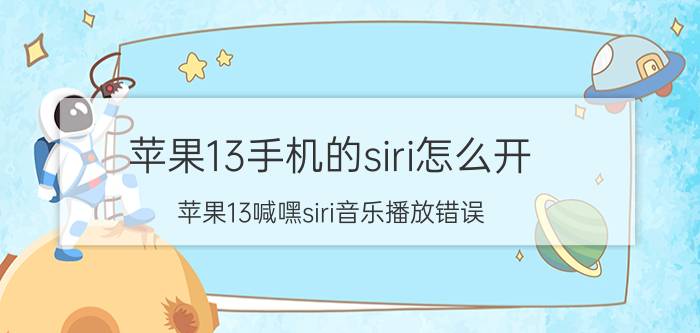 苹果13手机的siri怎么开 苹果13喊嘿siri音乐播放错误？